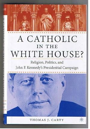 Seller image for A Catholic In The White House? Religion, Politics and John F. Kennedy's Presidential Campaign. for sale by The Old Station Pottery and Bookshop