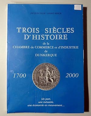 Seller image for Trois sicles d'histoire de la Chambre de Commerce et d'Industrie de Dunkerque. 1700/2000. for sale by Librairie Thot