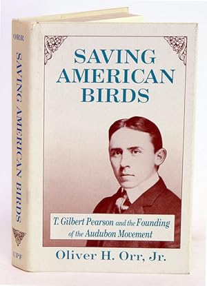 Seller image for Saving American birds: T. Gilbert Pearson and the founding of the Audubon Movement. for sale by Andrew Isles Natural History Books