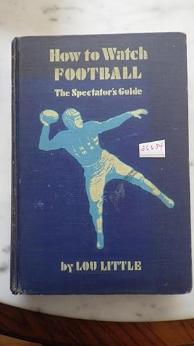 Imagen del vendedor de HOW TO WATCH FOOTBALL The Spectator's Guide, This Book Is Very Rare and hard to find in any condition, Book has description of the game, its technique, its strategy, its rules and its history Several Vintage Photos & Play Diagrams, a la venta por Bluff Park Rare Books