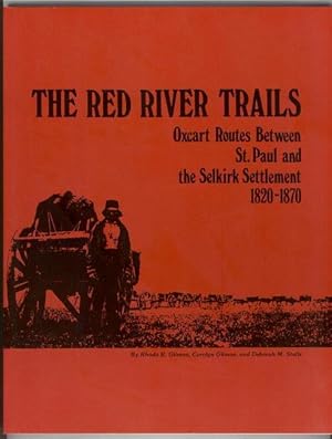 The Red River Trails: Oxcart Routes Between St. Paul And the Selkirk Settlement 1820-1870