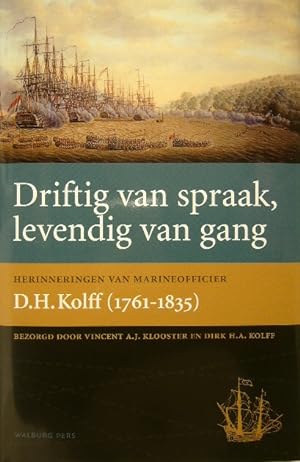 Driftig van spraak, levendig van gang. Herinneringen van marineofficier Dirk Hendrik Kolff (1761-...