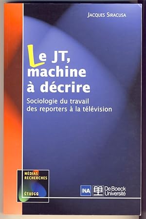 Le JT, machine à décrire. Sociologie du travail des reporters à la télévision