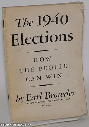 Seller image for The 1940 elections, how the people can win. This pamphlet is the text of a report delivered at the meeting of the National Committee of the Communist Party held in New York City, May 6 to 8, 1939 for sale by Bolerium Books Inc.