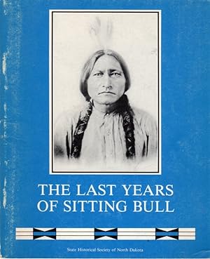 Seller image for The Last Years of Sitting Bull: North Dakota Heritage Center, Bismark, North Dakota, June 1- September 30, 1984 for sale by Clausen Books, RMABA