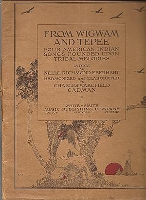 FROM WIGWAM AND TEPEE. Four American Indian Songs Founded Upon Tribal Melodies. Lyrics by Nelle R...