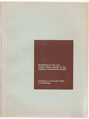 Symposium on Community Studies in Anthropology: Proceedings of the 1963 Annual Spring Meeting of ...