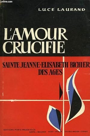 Seller image for L'AMOUR CRUCIFIE, SAINTE JEANNE-ELISABETH BICHIER DES AGES for sale by Le-Livre