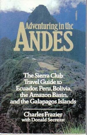 Seller image for Adventuring in the Andes: The Sierra Club Travel Guide to Ecuador, Peru, Bolivia, the Amazon Basin and the Galapagoes Islands for sale by The Book Junction