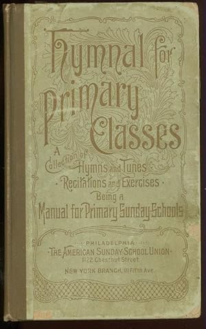 Hymnal for Primary Classes: A Collection of Hymns and tunes, Recitations and Exercise Being A Man...