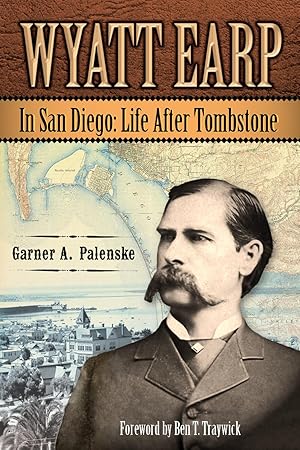 Seller image for WYATT EARP IN SAN DIEGO: LIFE AFTER TOMBSTONE for sale by THE HISTORY MERCHANTS