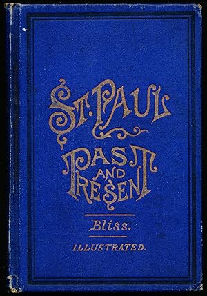 Bild des Verkufers fr ST PAUL, ITS PAST AND PRESENT: Being a Historical, Financial and Commercial Compend Showing the Growth, Prosperity, and Resources of the Great Commercial Emporium of the Northwest zum Verkauf von Alkahest Books