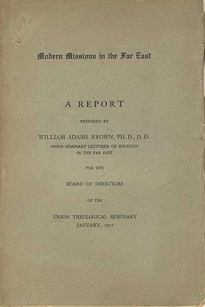 Bild des Verkufers fr Modern missions in the Far East: A report prepared by William Adams Brown, Union Seminary lecturer on religion in the Far East, for the Board of Directors of the Union Theological Seminary zum Verkauf von Zamboni & Huntington