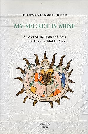 Imagen del vendedor de My Secret Is Mine: Studies on Religion and Eros in the German Middle Ages a la venta por Sutton Books