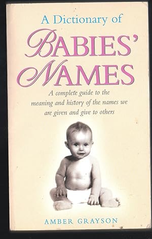 Imagen del vendedor de A Dictionary of Babies' Names - a Complete Guide to the Meaning and History of the Names We are Given and Give to Others a la venta por Riley Books