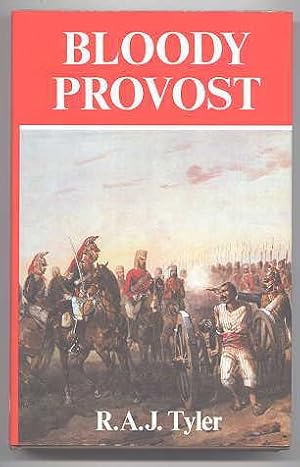 BLOODY PROVOST: AN ACCOUNT OF THE PROVOST SERVICE OF THE BRITISH ARMY, AND THE EARLY YEARS OF THE...