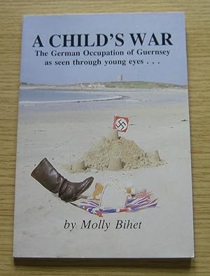Seller image for A Child's War: The German Occupation of Guernsey as Seen Through Young Eyes. for sale by Salopian Books