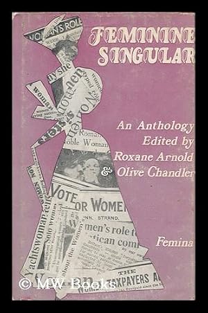 Immagine del venditore per Feminine singular : triumphs and tribulations of the single woman : an anthology / chosen by the National Council for the Single Woman and her Dependants; edited by Roxane Arnold and Olive Chandler venduto da MW Books Ltd.