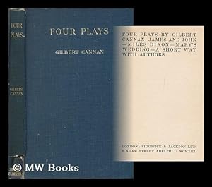 Image du vendeur pour Four plays by Gilbert Cannan: James and John -- Miles Dixon -- Mary's wedding -- A short way with authors mis en vente par MW Books Ltd.