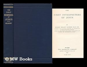 Imagen del vendedor de The first interpreters of Jesus / by George Holley Gilbert a la venta por MW Books Ltd.