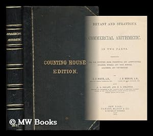 Imagen del vendedor de Bryant and Stratton's commercial arithmetic : in two parts : designed for the counting room, commercial and agricultural colleges, normal and high schools, academies, and universities by E. E. White, J. B. Meriam, and H. Byrant, and H. D Stratton a la venta por MW Books Ltd.