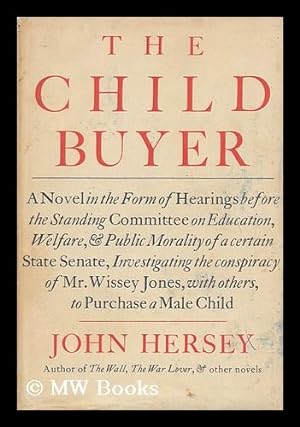 Imagen del vendedor de The child buyer : a novel in the form of hearings before the Standing Committee on Education, Welfare, and Public Morality of a certain State Senate, investigating the conspiracy of Mr. Wissey Jones, with others, to purchase a male child a la venta por MW Books Ltd.