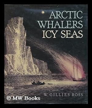 Image du vendeur pour Arctic whalers, icy seas : narratives of the Davis Strait whale fishery / W. Gillies Ross mis en vente par MW Books Ltd.
