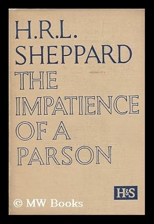 Seller image for The impatience of a parson : a plea for the recovery of vital Christianity / by H.R.L. Sheppard for sale by MW Books Ltd.