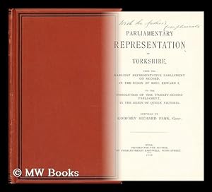 Image du vendeur pour Parliamentary representation of Yorkshire, from the earliest representative Parliament on record, in the reign of King Edward I. to the dissolution of the Twenty-second Parliament, in the reign of Queen Victoria : Comp. / Godfrey Richard Park mis en vente par MW Books Ltd.
