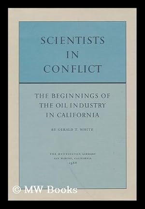 Seller image for Scientists in conflict; the beginnings of the oil industry in California / by Gerald T. White for sale by MW Books Ltd.