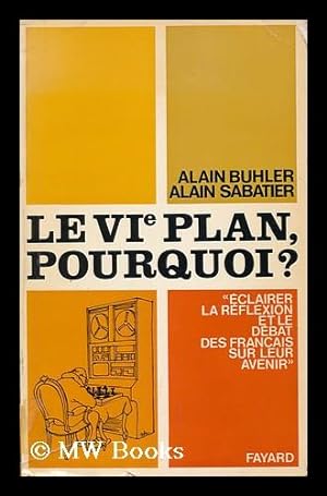 Image du vendeur pour Le VIe plan, pourquoi? / par Alain Buhler et Alain Sabatier mis en vente par MW Books Ltd.