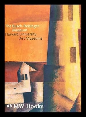 Seller image for The Busch-Reisinger Museum : Harvard University Art Museums / edited by Peter Nisbet ; with an essay by Joseph Leo Koerner for sale by MW Books Ltd.