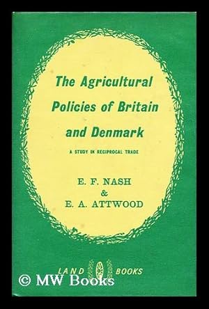 Seller image for The agricultural policies of Britain and Denmark : a study in reciprocal trade / E.F. Nash, E.A. Attwood for sale by MW Books