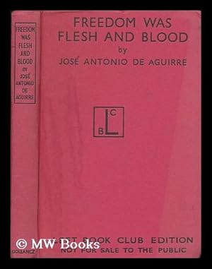 Seller image for Freedom was flesh and blood / by Jose Antonio de Aguirre for sale by MW Books