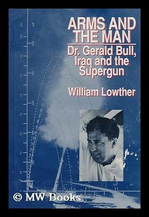 Seller image for Arms and the man : Dr. Gerald Bull, Iraq, and the supergun / William Lowther for sale by MW Books