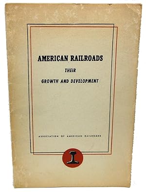 Bild des Verkufers fr AMERICAN RAILROADS THEIR GROWTH AND DEVELOPMENT zum Verkauf von Rose City Books