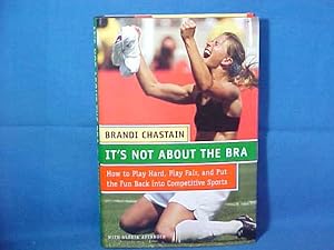 Seller image for It's Not About The Bra: How to Play Hard, Play Fair, and Put the Fun Back into Competive Sports for sale by Gene The Book Peddler