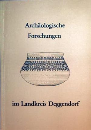 Archäologische Forschungen im Landkreis Deggendorf - Sonderheft des Deggendorfer Geschichtsverein...