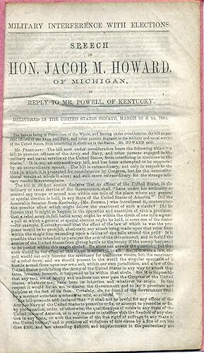 Military interference with elections. Speech of Hon. Jacob M. Howard of Michigan, in reply to Mr....