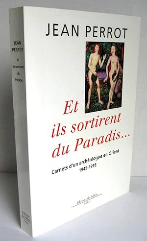 ET ILS SORTIRENT DU PARADIS ; Carnet d'un archéologue en Orient 1945-1995