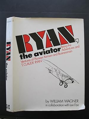 Seller image for RYAN, THE AVIATOR Being the Adventures & Ventures of Pioneer Airman & Businessman T. Claude Ryan for sale by The Book Scot