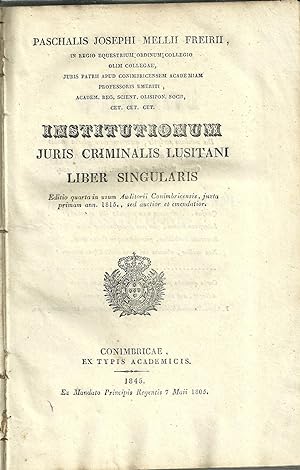 INSTITUTIONUM JURIS CRIMINALIS LUSITANI LIBER SINGULARIS Editio quarta in usum Auditorii Conimbri...