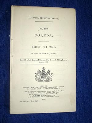 Bild des Verkufers fr Colonial Reports - Annual. No 467. UGANDA. Report for 1904 - 1905. Presented to Both Houses of Parliament by Command of His Majesty. zum Verkauf von Tony Hutchinson
