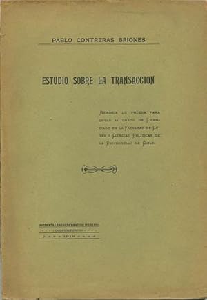 Estudio sobre la transaccion. Memoria de prueba para optar al grado de Licenciado en la Facultad ...