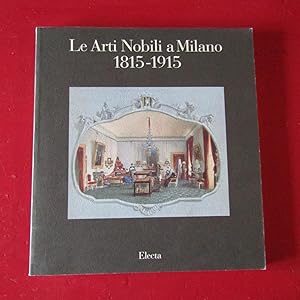 Imagen del vendedor de Le Arti Nobili a Milano 1815 - 1915 a la venta por Antonio Pennasilico