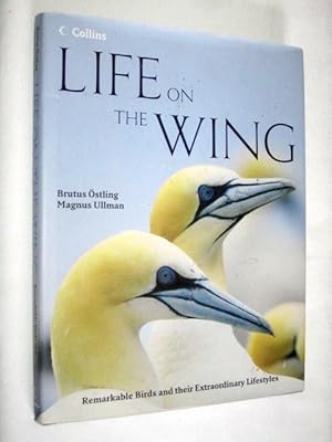 Life on the Wing, Remarkable Birds and Their Extraordinary Lives.