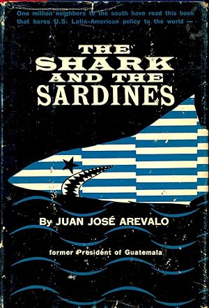 Imagen del vendedor de The Shark and the Sardines : [One Million Neighbors to the South Have Read This Book That Bares U.S.-Latin American Policy to the World--] ; [by . the Former President of Guatemala] a la venta por Joseph Valles - Books