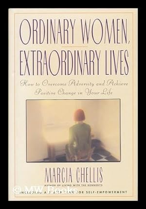 Seller image for Ordinary Women, Extraordinary Lives : How to Overcome Adversity and Achieve Positive Change in Your Life / Marcia Chellis for sale by MW Books