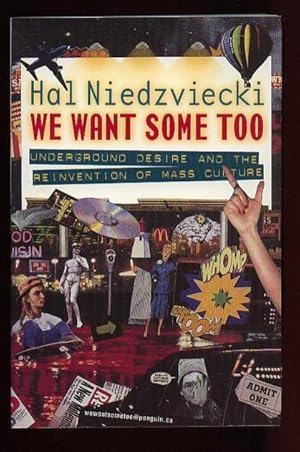 We Want Some Too: Underground Desire and the Reinvention of Mass Culture -(SIGNED)-