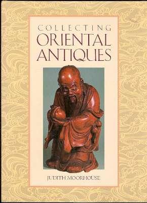 Bild des Verkufers fr Collecting Oriental Antiques. [Birth of an Art; Ceramics; Bronzes; Jade and Hardstones; Enamels; Lacquer; Small Carvings; The World of Collectors] zum Verkauf von Joseph Valles - Books